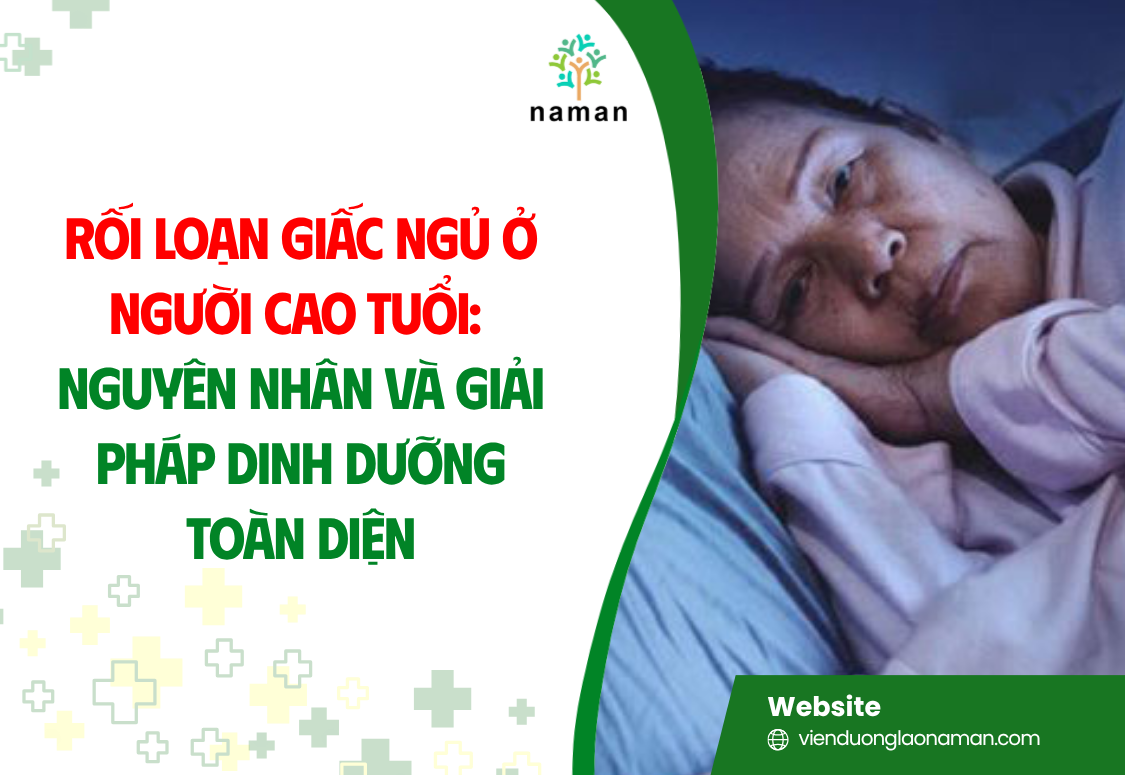 Rối Loạn Giấc Ngủ Ở Người Cao Tuổi: Nguyên Nhân Và Giải Pháp Dinh Dưỡng Toàn Diện